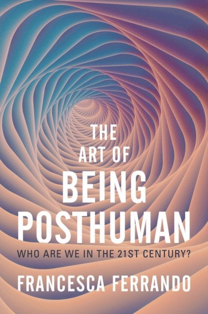 Francesca Ferrando - Art of Being Posthuman, E-bok