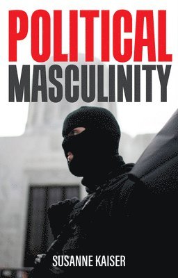 Political Masculinity av Susanne Kaiser