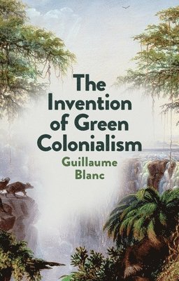 Guillaume Blanc - Invention of Green Colonialism, Häftad