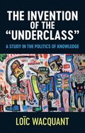 The Invention of the Underclass - A Study in the Politics of Knowledge