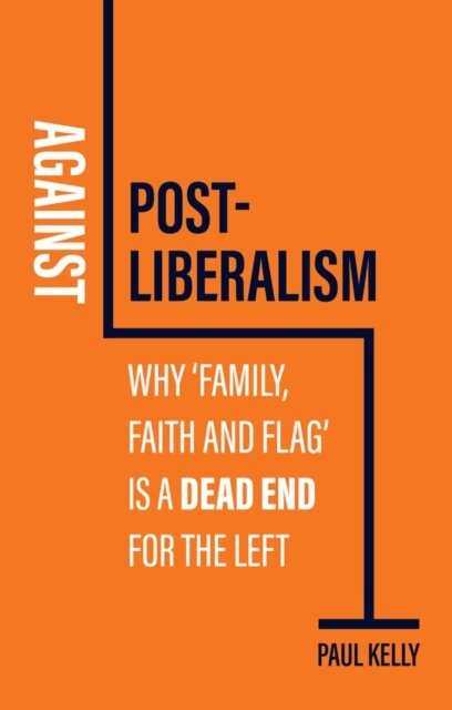 Paul Kelly - Against Post-Liberalism, E-bok