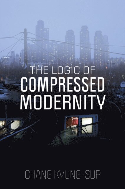Chang Kyung-Sup - Logic of Compressed Modernity, E-bok