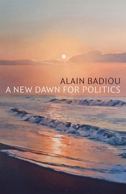 Alain Badiou - New Dawn for Politics, Häftad