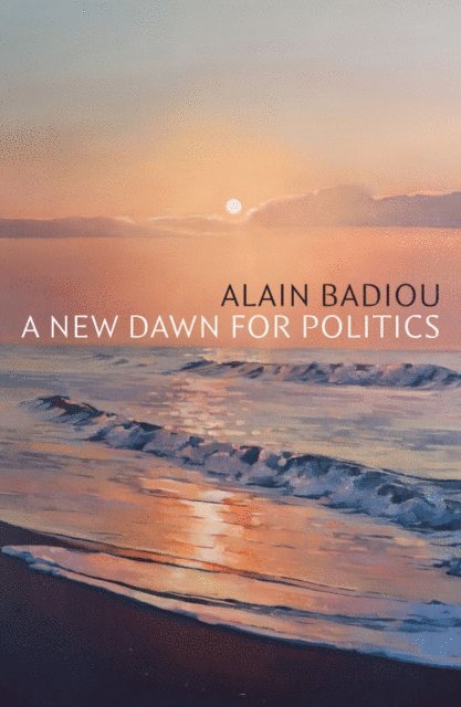 Alain Badiou - New Dawn for Politics, E-bok