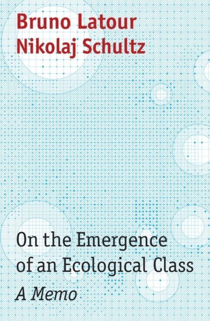 Nikolaj Schultz, Bruno Latour - On the Emergence of an Ecological Class, E-bok
