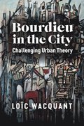 Bourdieu in the City - Challenging Urban Theory