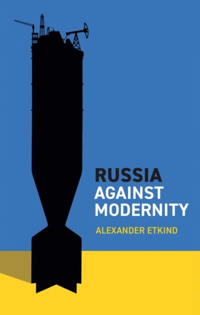 Alexander Etkind - Russia Against Modernity, E-bok