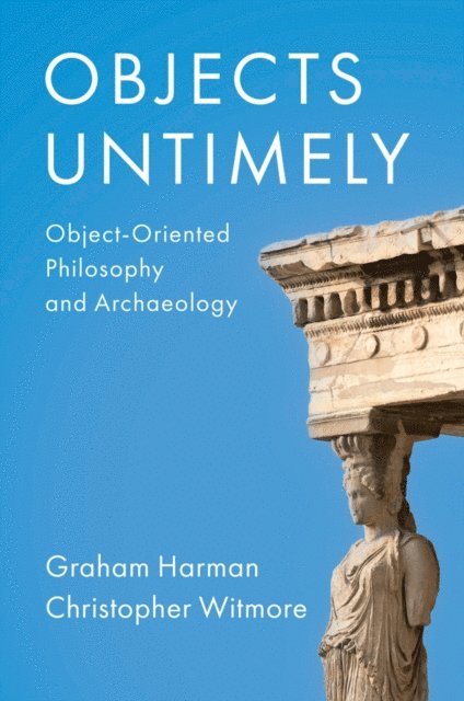 Christopher Witmore, Graham Harman - Objects Untimely, E-bok