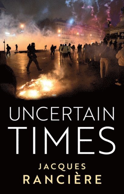 Jacques Ranciere - Uncertain Times, E-bok