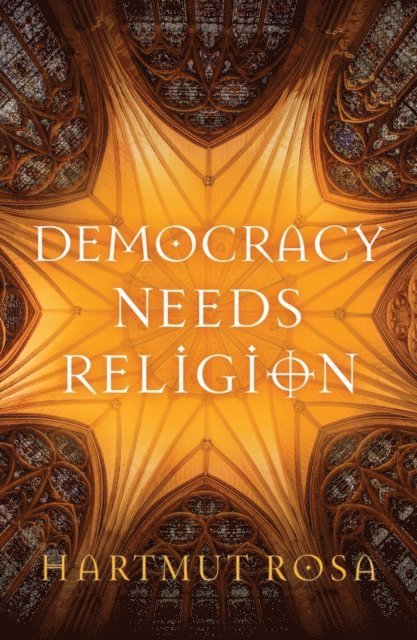 Hartmut Rosa - Democracy Needs Religion, E-bok