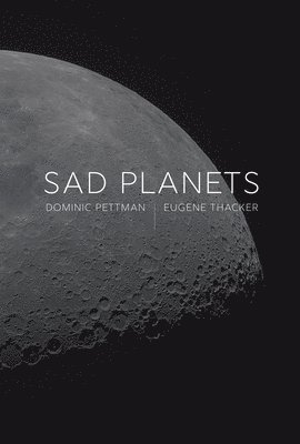 Sad Planets av Dominic Pettman, Eugene Thacker, Dominic Pettman, Eugene Thacker