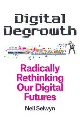 Digital Degrowth by Neil Selwyn
