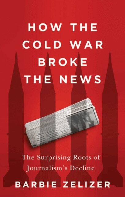 Barbie Zelizer - How the Cold War Broke the News, E-bok