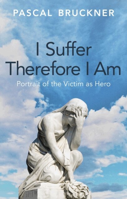 Pascal Bruckner - I Suffer Therefore I Am, E-bok
