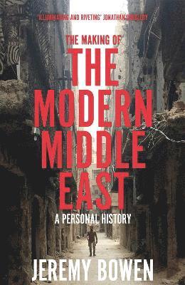 Jeremy Bowen - The Making of the Modern Middle East : A Personal History, Inbunden
