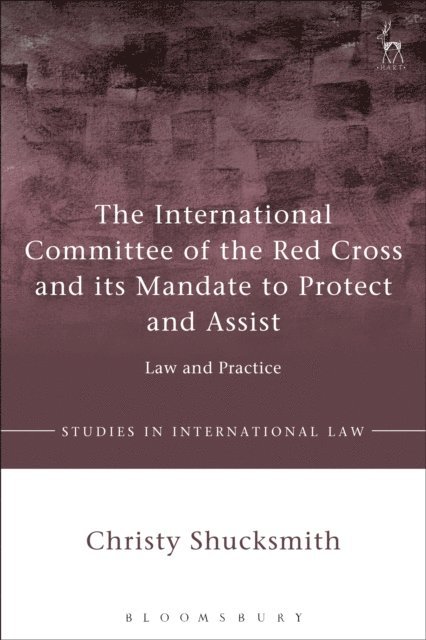 Christy Shucksmith - International Committee of the Red Cross and its Mandate to Protect and Assist, E-bok