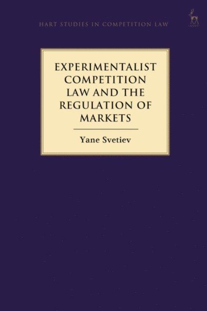 Yane Svetiev - Experimentalist Competition Law and the Regulation of Markets, E-bok
