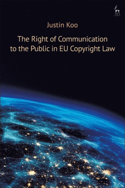Justin Koo - Right of Communication to the Public in EU Copyright Law, E-bok