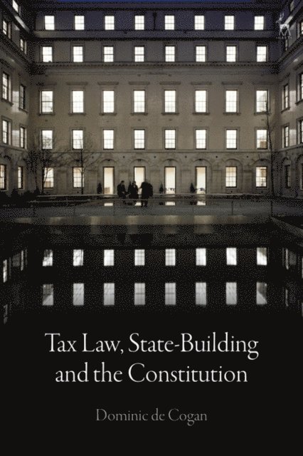 Dominic de Cogan - Tax Law, State-Building and the Constitution, E-bok