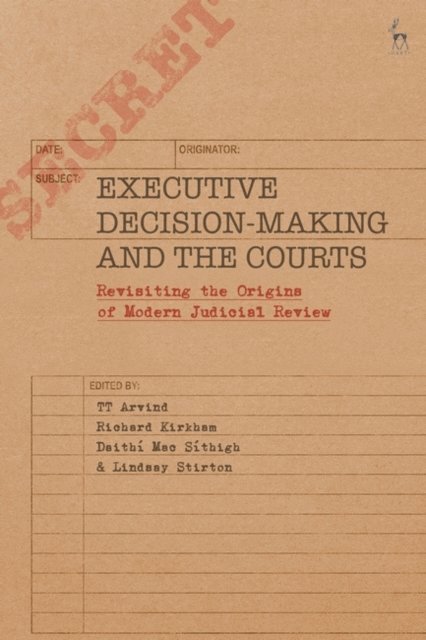 TT Arvind, Richard Kirkham, Daithí Mac Síthigh, Lindsay Stirton - Executive Decision-Making and the Courts, E-bok
