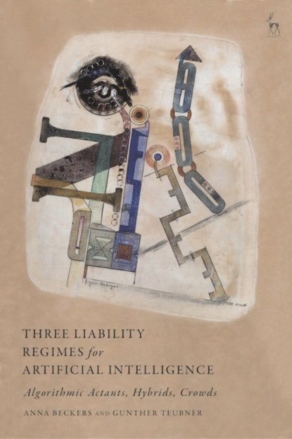 Anna Beckers, Gunther Teubner - Three Liability Regimes for Artificial Intelligence, E-bok