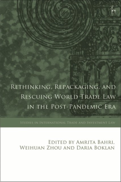 Amrita Bahri, Weihuan Zhou, Daria Boklan - Rethinking, Repackaging, and Rescuing World Trade Law in the Post-Pandemic Era, E-bok