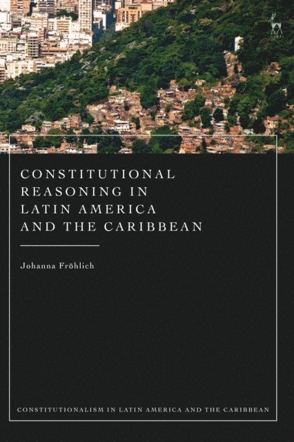 Johanna Fröhlich - Constitutional Reasoning in Latin America and the Caribbean, E-bok