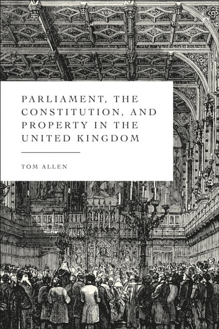 Tom Allen - Parliament, the Constitution, and Property in the United Kingdom, E-bok