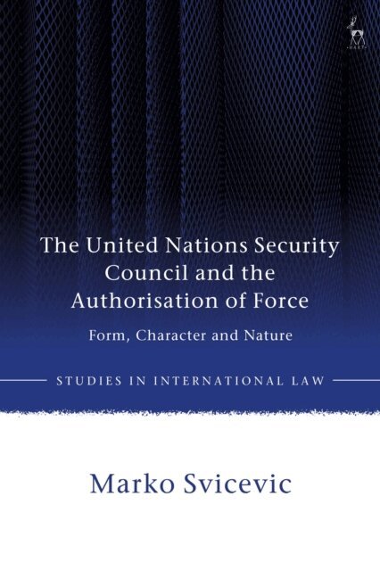 Marko Svicevic - United Nations Security Council and the Authorisation of Force, E-bok