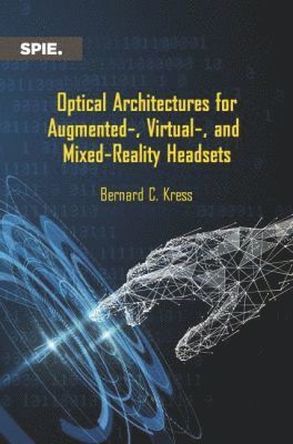 Optical Architectures for Augmented-, Virtual-, and Mixed-Reality Headsets av Bernard Kress