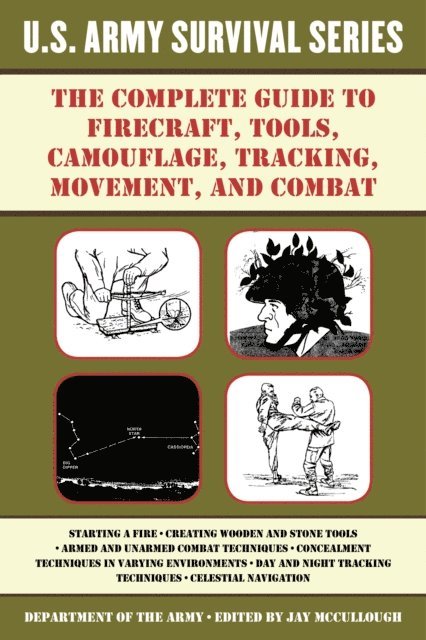 Jay McCullough - Complete U.S. Army Survival Guide to Firecraft, Tools, Camouflage, Tracking, Movement, and Combat, E-bok