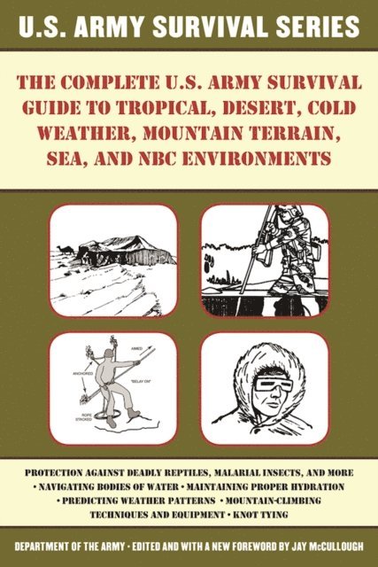 Jay McCullough - Complete U.S. Army Survival Guide to Tropical, Desert, Cold Weather, Mountain Terrain, Sea, and NBC Environments, E-bok