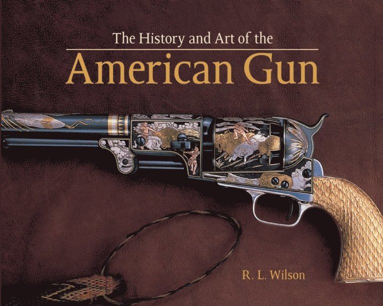 Robert L Wilson - History and Art of the American Gun, E-bok