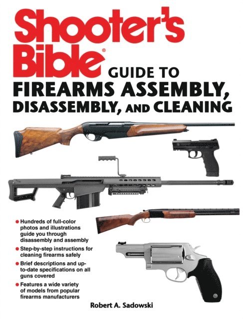 Robert A. Sadowski - Shooter's Bible Guide to Firearms Assembly, Disassembly, and Cleaning, E-bok