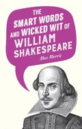 Smart Words and Wicked Wit of William Shakespeare