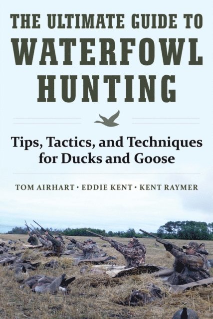 Kent Raymer, Eddie Kent, Tom Airhart - Ultimate Guide to Waterfowl Hunting, E-bok