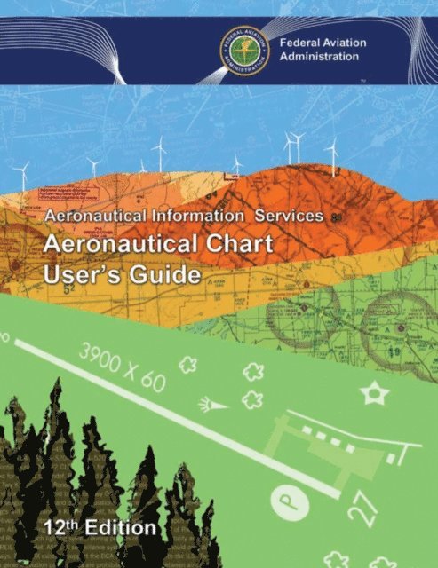 Federal Aviation Administration - Aeronautical Chart User's Guide, E-bok