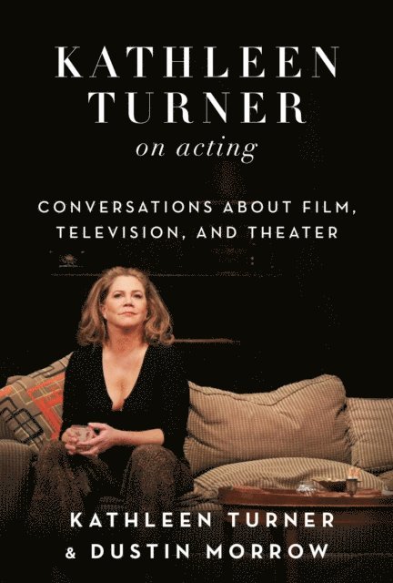 Dustin Morrow, Kathleen Turner - Kathleen Turner on Acting, E-bok