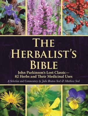 Julie Bruton-Seal, Matthew Seal - The Herbalist's Bible: John Parkinson's Lost Classic--82 Herbs and Their Medicinal Uses, Häftad