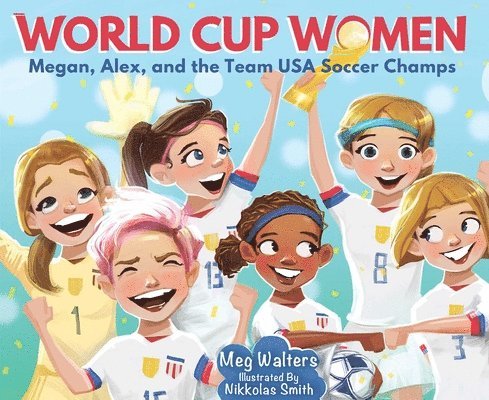 Meg Walters - World Cup Women: Megan, Alex, and the Team USA Soccer Champs, Inbunden