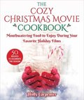 The Cozy Christmas Movie Cookbook: Mouthwatering Food to Enjoy During Your Favorite Holiday Films