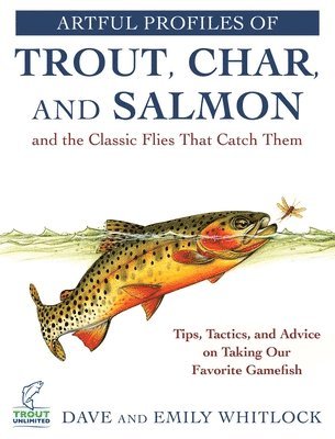 Dave Whitlock, Emily Whitlock - Artful Profiles of Trout, Char, and Salmon and the Classic Flies That Catch Them, Häftad