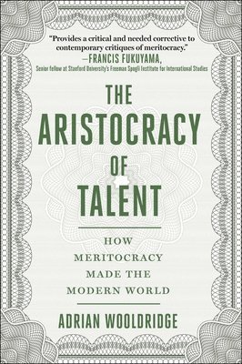 Adrian Wooldridge - The Aristocracy of Talent: How Meritocracy Made the Modern World, Inbunden