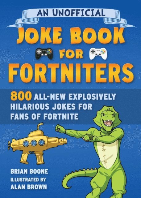 Brian Boone - Unofficial Joke Book for Fortniters: 800 All-New Explosively Hilarious Jokes for Fans of Fortnite, E-bok
