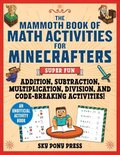 The Mammoth Book of Math Activities for Minecrafters: Super Fun Addition, Subtraction, Multiplication, Division, and Code-Breaking Activities!--An Uno