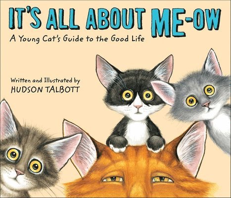 Hudson Talbott - It's All about Me-Ow: A Young Cat's Guide to the Good Life, Inbunden
