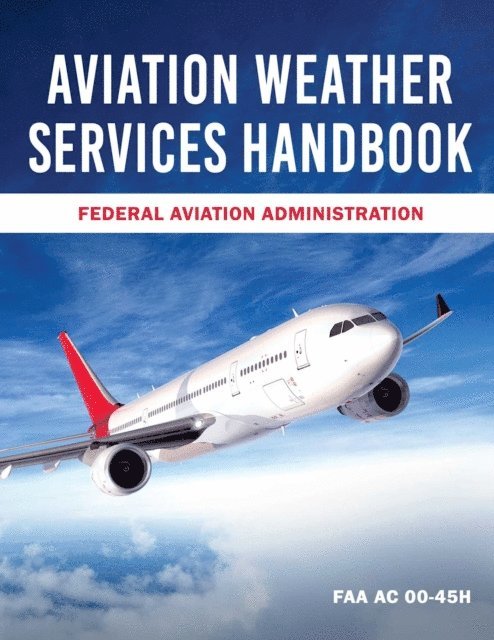 Federal Aviation Administration - Aviation Weather Services Handbook, E-bok