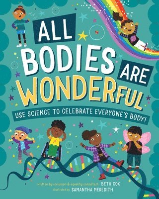 Beth Cox - All Bodies Are Wonderful: Use Science to Celebrate Everyone's Body!, Inbunden
