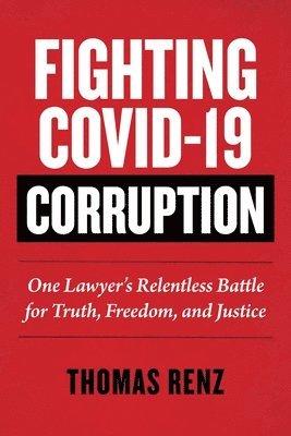 Thomas Renz - Fighting Covid-19 Corruption: One Lawyer's Relentless Battle for Truth, Freedom, and Justice, Inbunden