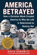 America Betrayed: How a Christian Monk Created America & Why the Left Is Determined to Destroy Her